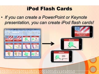 iPod Flash Cards
• To create a set of iPod flash cards, save your
  PowerPoint or Keynote presentation as JPG
  images.
 