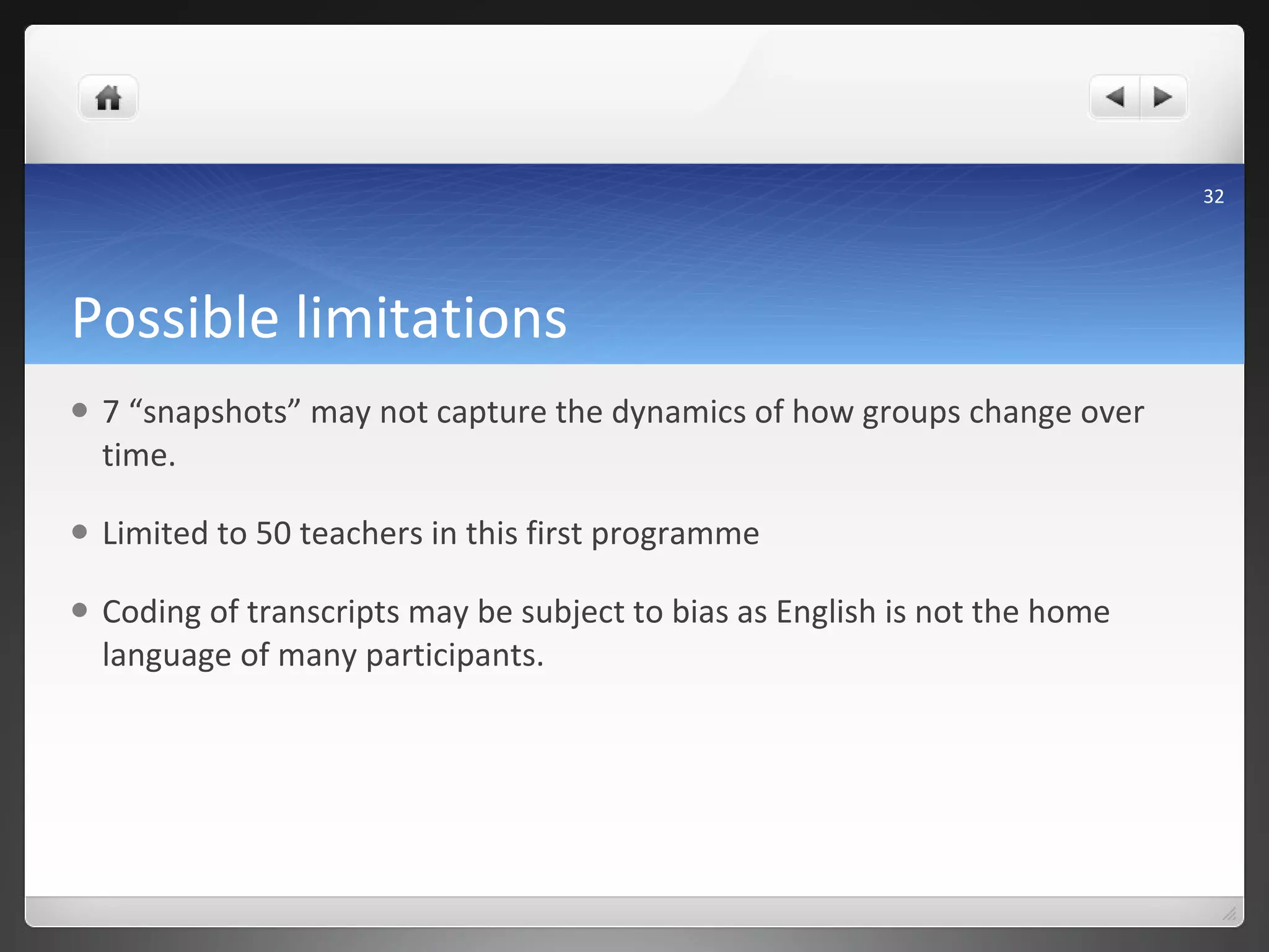 Possible limitations 7 “snapshots” may not capture the dynamics of how groups change over time. Limited to 50 teachers in this first programme Coding of transcripts may be subject to bias as English is not the home language of many participants. 