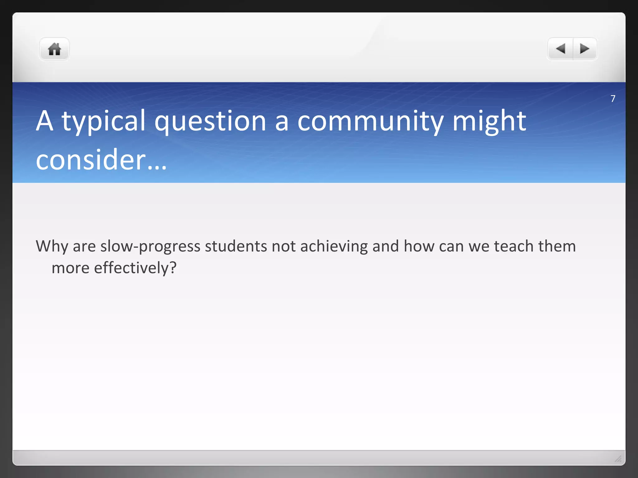 A typical question a community might consider… Why are slow-progress students not achieving and how can we teach them more effectively? 