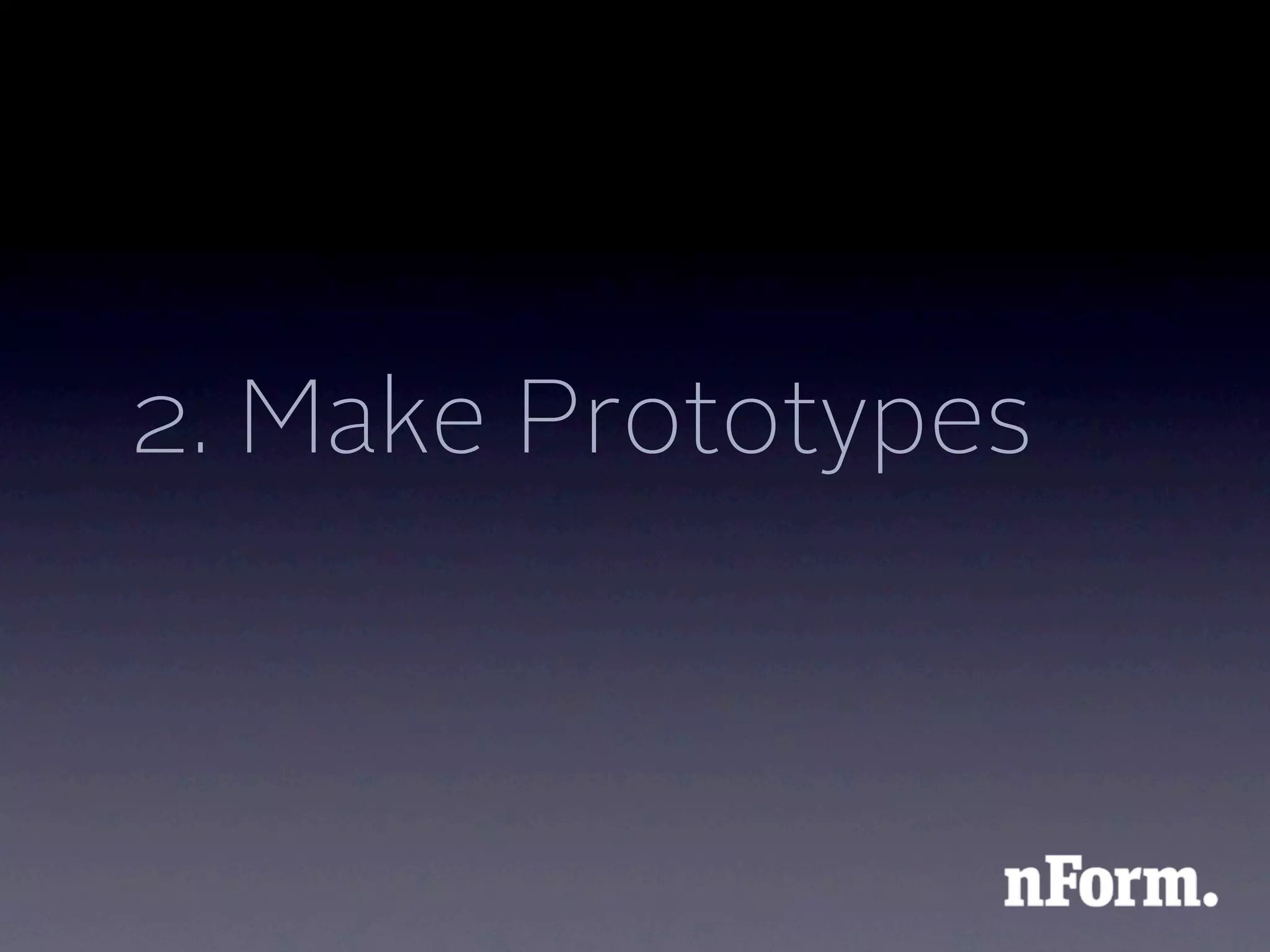 2. Make Prototypes
 