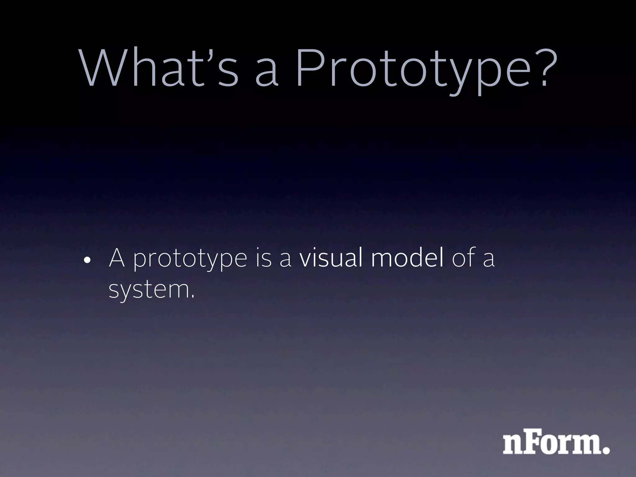 What’s a Prototype?


• A prototype is a visual model of a
  system.
 