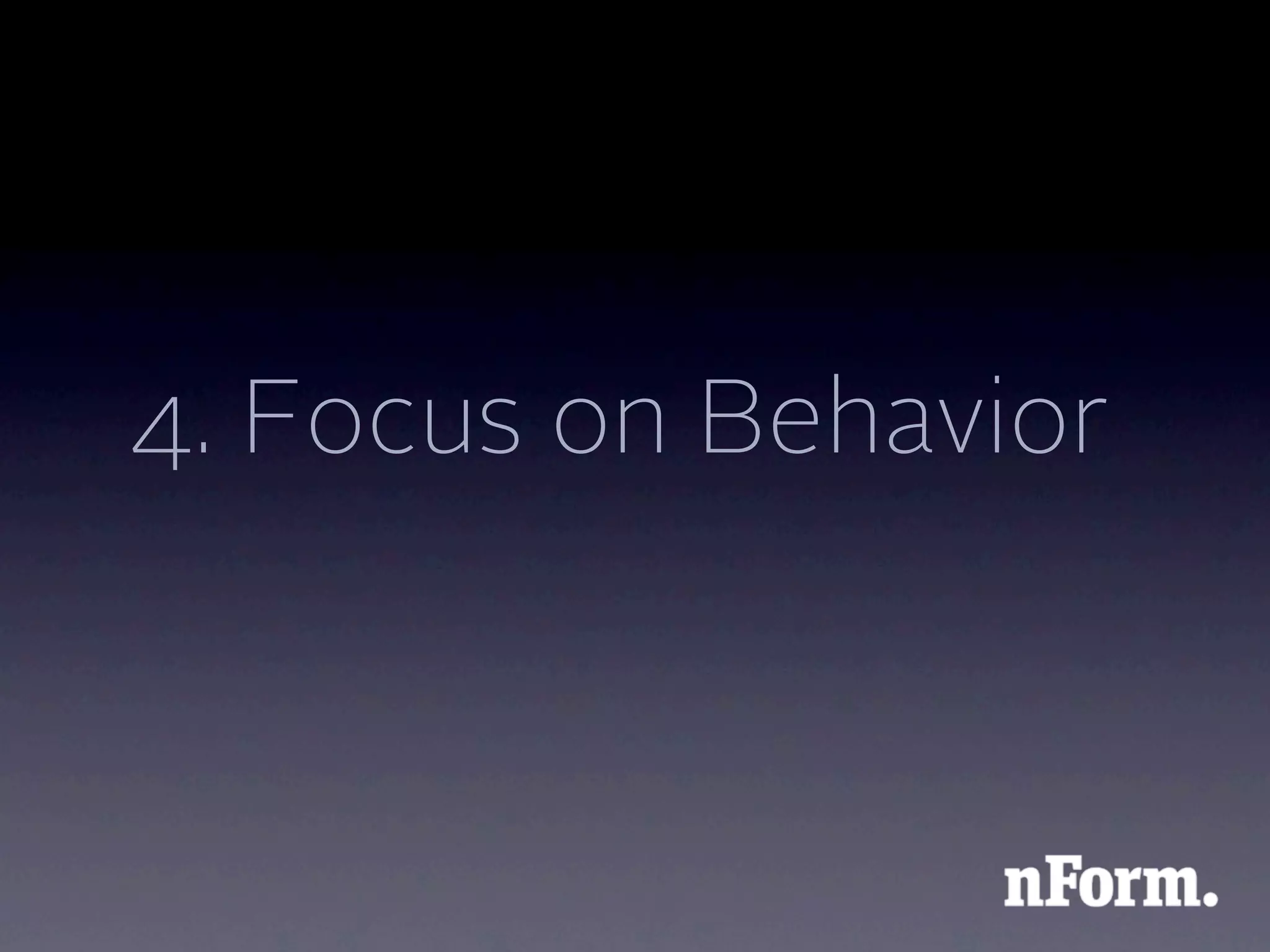 4. Focus on Behavior
 