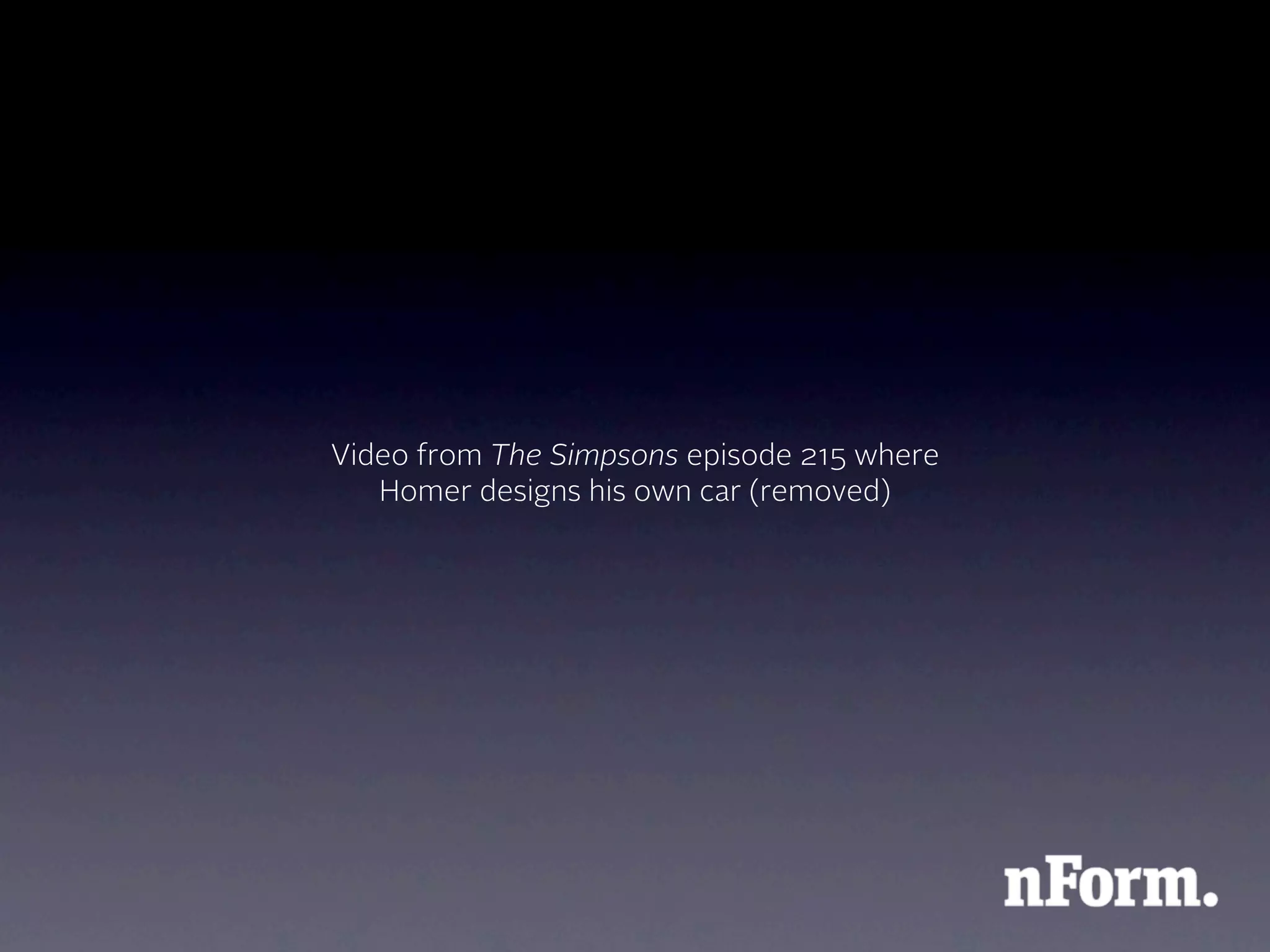 Video from The Simpsons episode 215 where
   Homer designs his own car (removed)
 