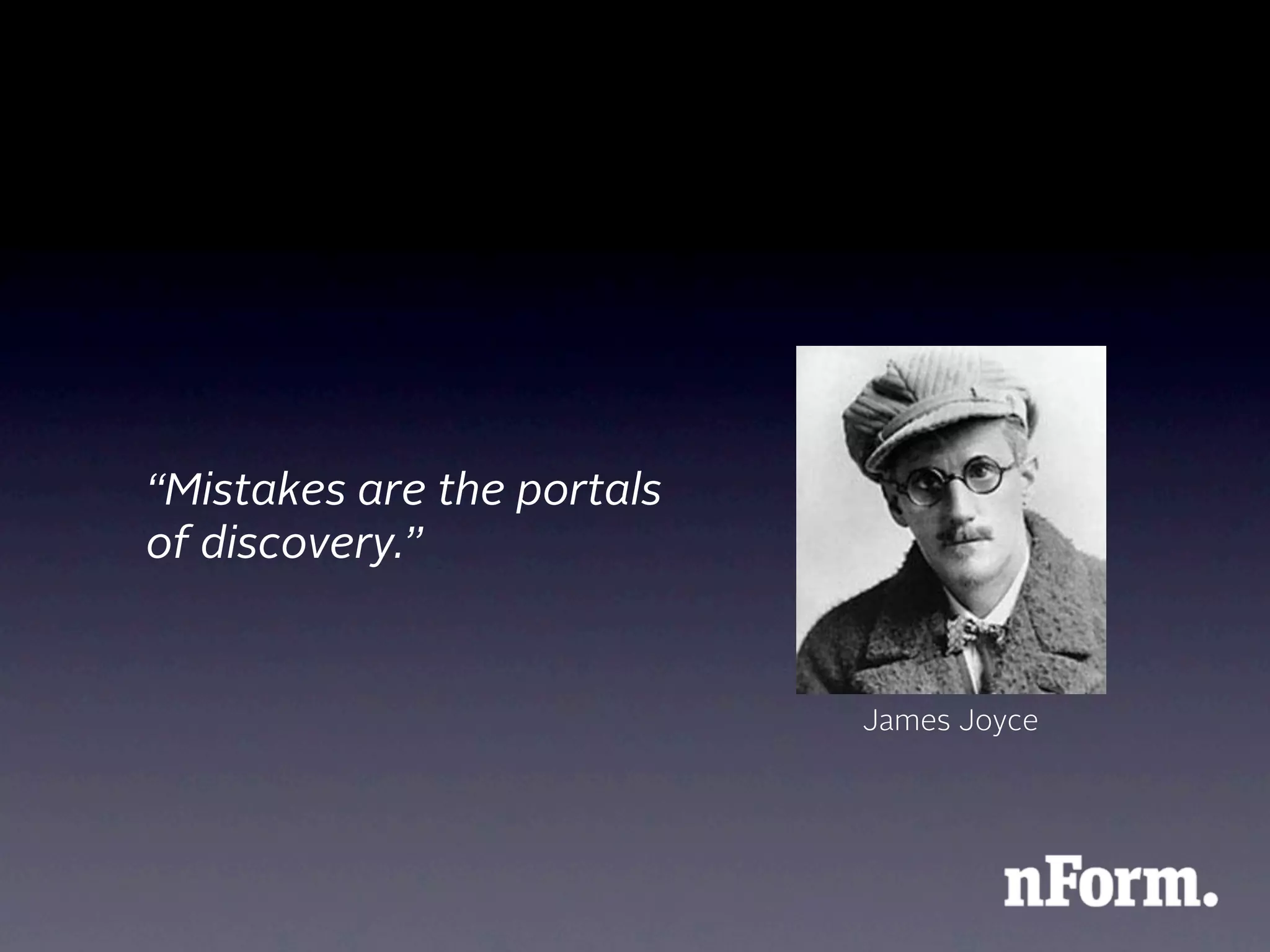 “Mistakes are the portals
of discovery.”


                            James Joyce
 