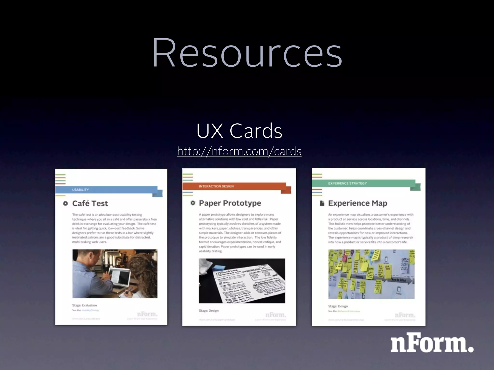 Resources
    UX Cards
 http://nform.com/cards
 