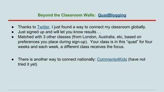 Beyond the Classroom Walls: QuadBlogging
●
●
●

Thanks to Twitter, I just found a way to connect my classroom globally.
Ju...