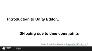 Augmente
d Human
Lab
Download the slides at https://ice2025.com/
Skipping due to time constraints
Introduction to Unity Editor..
 