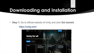 20
Downloading and Installation
• Step 1: Go to official website of Unity and click Get started.
https://unity.com/
 