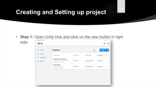 26
Creating and Setting up project
• Step 1: Open Unity Hub and click on the new button in right
side.
 