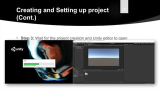 28
Creating and Setting up project
(Cont.)
• Step 3: Wait for the project creation and Unity editor to open
up.
 