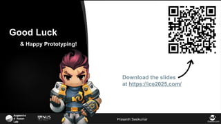 Augmente
d Human
Lab flowsxr.com
Good Luck
Prasanth Sasikumar
Download the slides
at https://ice2025.com/
& Happy Prototyping!
 