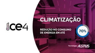 CLIMATIZAÇÃO
REDUÇÃO NO CONSUMO
DE ENERGIA EM ATÉ
7O%
Tecnologia
 