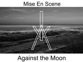 Mise En Scene
Against the Moon
 