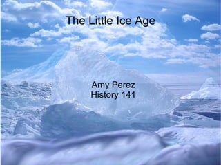 The Little Ice Age Amy Perez History 141 