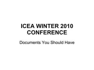 ICEA WINTER 2010 CONFERENCE Documents You Should Have 