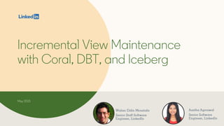 Incremental View Maintenance
with Coral, DBT, and Iceberg
May 2023
 