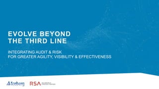 EVOLVE BEYOND
THE THIRD LINE
INTEGRATING AUDIT & RISK
FOR GREATER AGILITY, VISIBILITY & EFFECTIVENESS
 