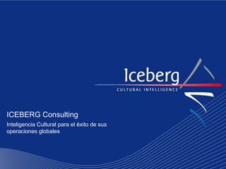 ICEBERG Consulting
Inteligencia Cultural para el éxito de sus
operaciones globales
 