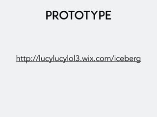 PROTOTYPE
http://lucylucylol3.wix.com/iceberg
 