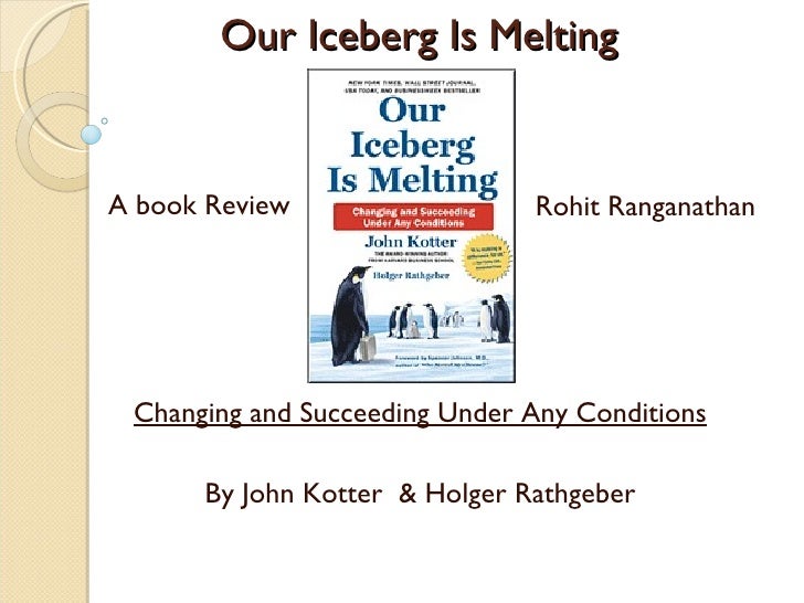our iceberg is melting by john I have read this book our iceberg is melting which is about changing and succeeding under any conditions it is a great story about a colony of penguins that are facing a big dilemma. our iceberg is melting by john I have read this book our iceberg is melting which is about changing and succeeding under any conditions it is a great story about a colony of penguins that are facing a big dilemma.