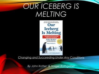 OUR ICEBERG IS
MELTING
Changing and Succeeding Under Any Conditions
By John Kotter & Holger Rathgeber
 