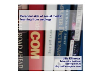 Lilia Efimova  Telematica Instituut iceberg.telin.nl blog.mathemagenic.com Personal side of social media: learning from weblogs 