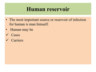 Human reservoir
• The most important source or reservoir of infection
for human is man himself.
• Human may be
 Cases
 Carriers
 