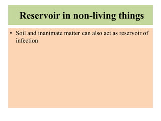 Reservoir in non-living things
• Soil and inanimate matter can also act as reservoir of
infection
 