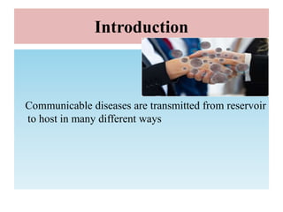 Introduction
Communicable diseases are transmitted from reservoir
to host in many different ways
 