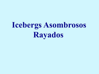   Icebergs Asombrosos Rayados 