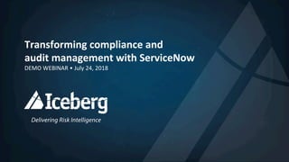 Transforming	
  compliance	
  and	
  	
  
audit	
  management	
  with	
  ServiceNow	
  
DEMO	
  WEBINAR	
  •	
  July	
  24,	
  2018	
  
	
  
 