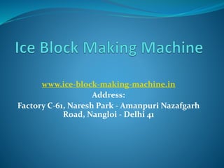 www.ice-block-making-machine.in
Address:
Factory C-61, Naresh Park - Amanpuri Nazafgarh
Road, Nangloi - Delhi 41
 
