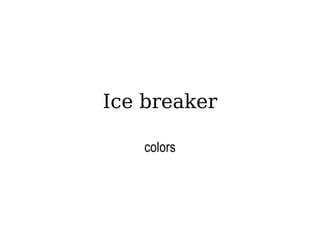 Ice breaker colors 