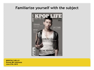 LOGO AREA
+55 32 3836 55 55
+55 32 9685 55 55
Default address Avenue, 4214,
Postal code 80.250-210 / Curitiba PR BR
www.default.com
___________________________________________
__________
Familiarize yourself with the subject
MONTHLY HELLO
Rumah MC Indonesia
June 27th, 2015
 