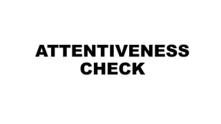 ATTENTIVENESS
CHECK
 