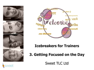 Icebreakers for Trainers 3. Getting Focused on the Day Sweet TLC Ltd 