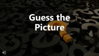 Guess the
Picture
 