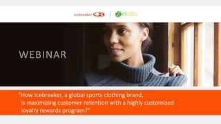 WEBINAR
"How Icebreaker, a global sports clothing brand,
is maximizing customer retention with a highly customized
loyalty rewards program?"
 