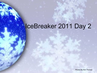 IceBreaker 2011 Day 2 Photos By Kim Thomas 