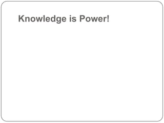 Knowledge is Power!
 