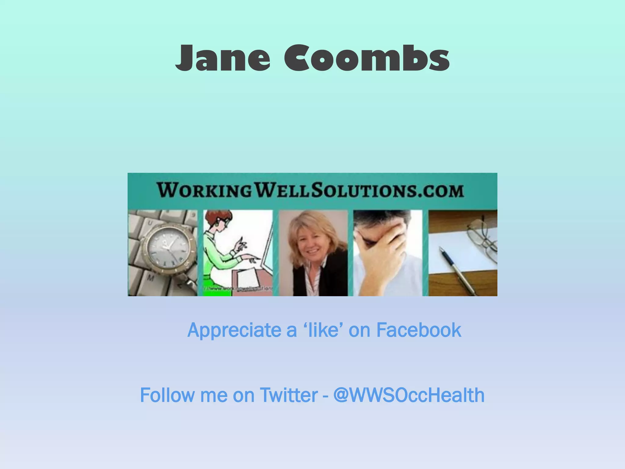 Jane Coombs
Follow me on Twitter - @WWSOccHealth
Appreciate a ‘like’ on Facebook
 