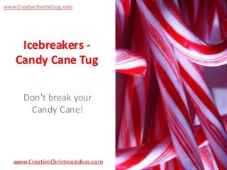 www.CreativeYouthIdeas.com

Icebreakers Candy Cane Tug
Don't break your
Candy Cane!

www.CreativeChristmasIdeas.com

 