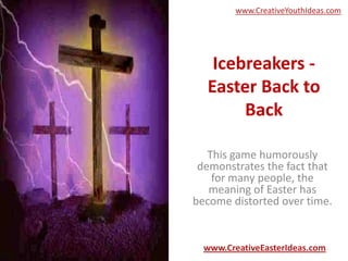 www.CreativeYouthIdeas.com




   Icebreakers -
  Easter Back to
       Back

   This game humorously
 demonstrates the fact that
    for many people, the
   meaning of Easter has
become distorted over time.


  www.CreativeEasterIdeas.com
 