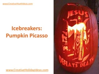 www.CreativeYouthIdeas.com




    Icebreakers:
  Pumpkin Picasso




  www.CreativeHolidayIdeas.com
 