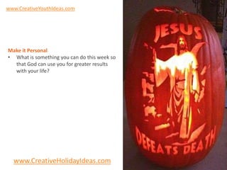 www.CreativeYouthIdeas.com




Make it Personal
• What is something you can do this week so
  that God can use you for greater results
  with your life?




  www.CreativeHolidayIdeas.com
 