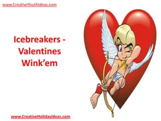www.CreativeYouthIdeas.com

Icebreakers Valentines
Wink’em

www.CreativeHolidayIdeas.com

 