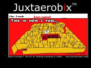 Juxtaerobix
TM
Clue: 2 words Lost control
 