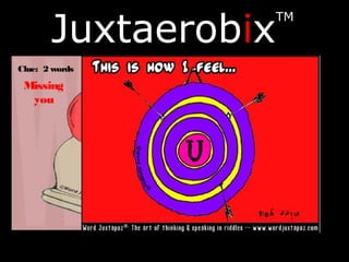 Juxtaerobix
TM
Clue: 2 words
Missing
you
 