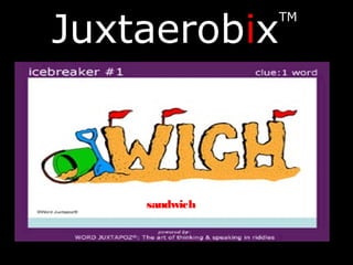 Juxtaerobix
TM
sandwich
 