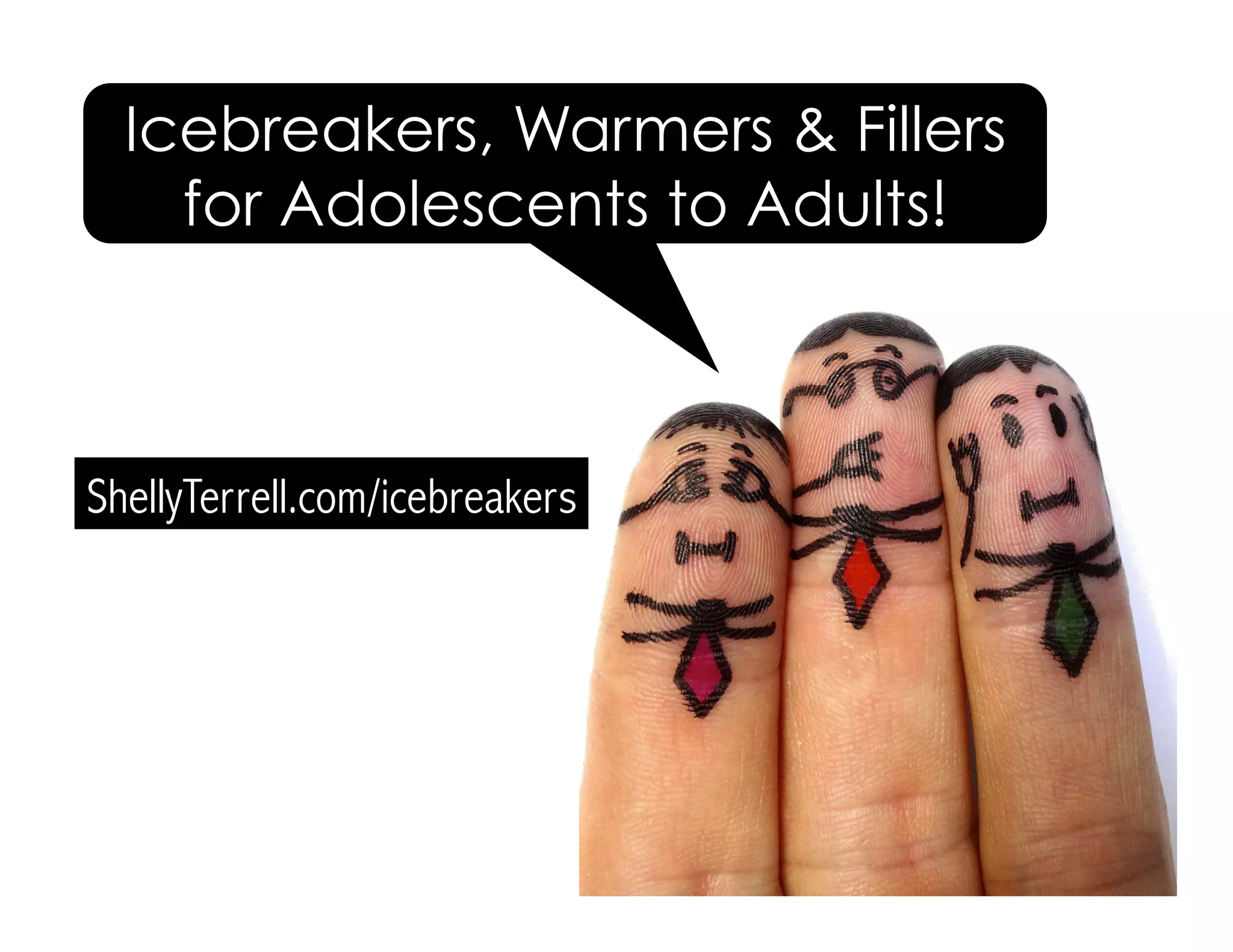 Icebreakers, Warmers & Fillers
for Adolescents to Adults!
ShellyTerrell.com/icebreakers